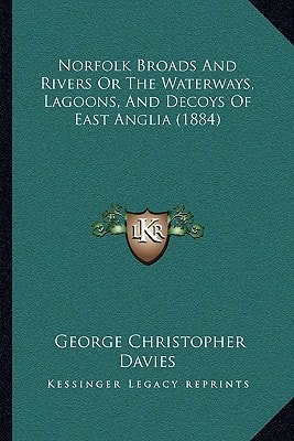 Norfolk Broads And Rivers Or The Waterways, Lagoons, And Decoys Of East Anglia (1884)