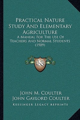 Practical Nature Study And Elementary Agriculture: A Manual For The Use Of Teachers And Normal Students (1909)