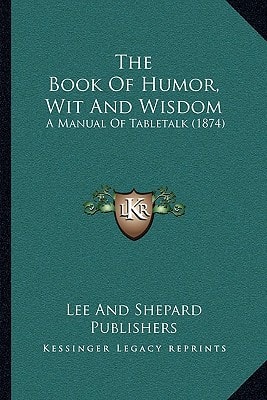 The Book Of Humor, Wit And Wisdom: A Manual Of Tabletalk (1874)