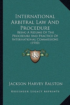 International Arbitral Law And Procedure: Being A Resume Of The Procedure And Practice Of International Commissions (1910)