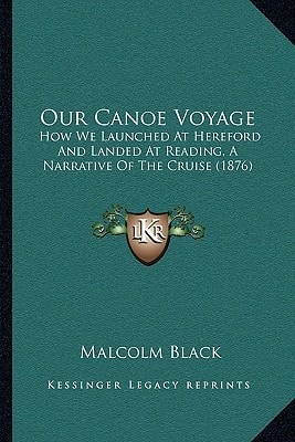 Our Canoe Voyage: How We Launched At Hereford And Landed At Reading, A Narrative Of The Cruise (1876)