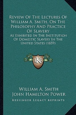 Review Of The Lectures Of William A. Smith, On The Philosophy And Practice Of Slavery: As Exhibited In The Institution Of Domestic Slavery In The United States (1859)