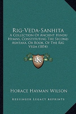 Rig-Veda-Sanhita: A Collection Of Ancient Hindu Hymns, Constituting The Second Ashtaka, Or Book, Of The Rig Veda (1854)