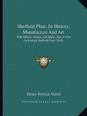 Sheffield Plate, Its History, Manufacture And Art: With Makers' Names And Marks, Also A Note On Foreign Sheffield Plate (1908)