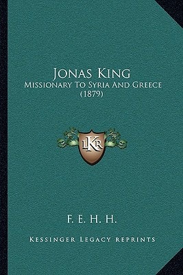 Jonas King: Missionary To Syria And Greece (1879)