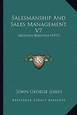 Salesmanship And Sales Management V7: Modern Business (1917)