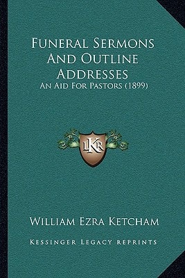 Funeral Sermons And Outline Addresses: An Aid For Pastors (1899)