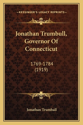 Jonathan Trumbull, Governor Of Connecticut: 1769-1784 (1919)