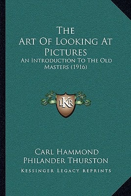The Art Of Looking At Pictures: An Introduction To The Old Masters (1916)