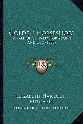 Golden Horseshoes: A Tale Of Chivalry For Young And Old (1885)