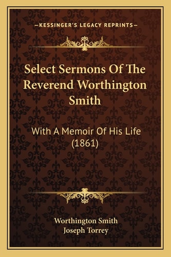Select Sermons Of The Reverend Worthington Smith: With A Memoir Of His Life (1861)