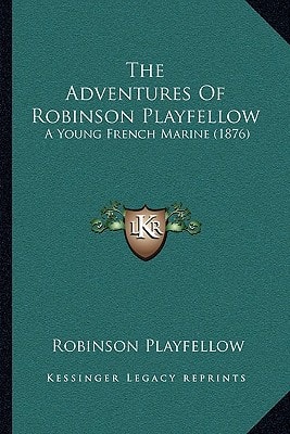 The Adventures Of Robinson Playfellow: A Young French Marine (1876)