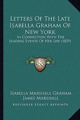Letters Of The Late Isabella Graham Of New York: In Connection With The Leading Events Of Her Life (1839)
