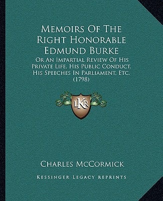 Memoirs Of The Right Honorable Edmund Burke: Or An Impartial Review Of His Private Life, His Public Conduct, His Speeches In Parliament, Etc. (1798)