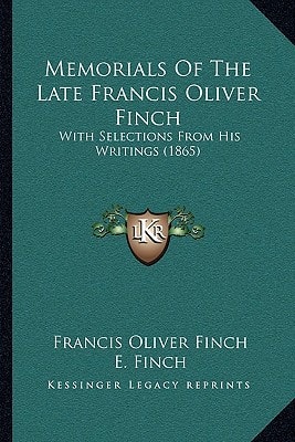 Memorials Of The Late Francis Oliver Finch: With Selections From His Writings (1865)