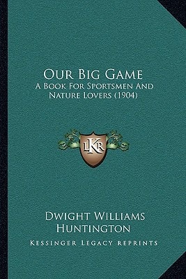 Our Big Game: A Book For Sportsmen And Nature Lovers (1904)