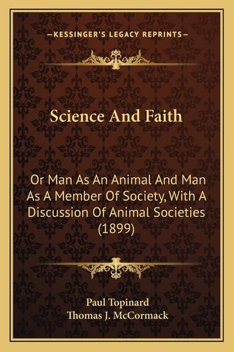 Science And Faith: Or Man As An Animal And Man As A Member Of Society, With A Discussion Of Animal Societies (1899)