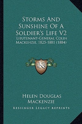 Storms And Sunshine Of A Soldier's Life V2: Lieutenant-General Colin Mackenzie, 1825-1881 (1884)