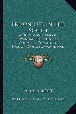 Prison Life In The South: At Richmond, Macon, Savannah, Charleston, Columbia, Charlotte, Raleigh, Goldsborough, And Andersonville, During The Years 1864 And 1865 (1865)