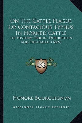 On The Cattle Plague Or Contagious Typhus In Horned Cattle: Its History, Origin, Description, And Treatment (1869)