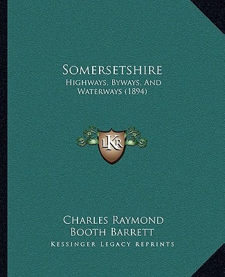 Somersetshire: Highways, Byways, And Waterways (1894)
