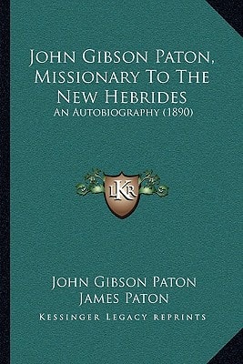 John Gibson Paton, Missionary To The New Hebrides: An Autobiography (1890)