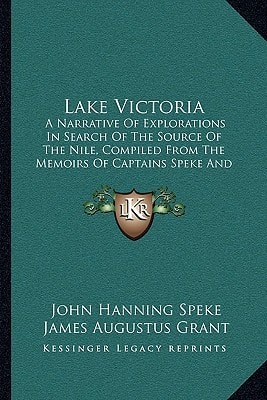 Lake Victoria: A Narrative Of Explorations In Search Of The Source Of The Nile, Compiled From The Memoirs Of Captains Speke And Grant (1868)