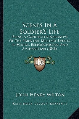 Scenes In A Soldier's Life: Being A Connected Narrative Of The Principal Military Events In Scinde, Beeloochistan, And Afghanistan (1848)