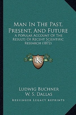 Man In The Past, Present, And Future: A Popular Account Of The Results Of Recent Scientific Research (1872)