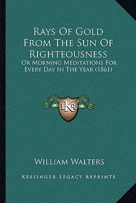 Rays Of Gold From The Sun Of Righteousness: Or Morning Meditations For Every Day In The Year (1861)