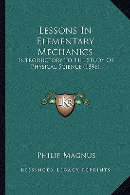Lessons In Elementary Mechanics: Introductory To The Study Of Physical Science (1896)