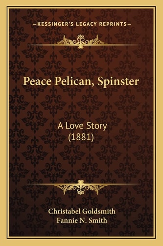 Peace Pelican, Spinster: A Love Story (1881)