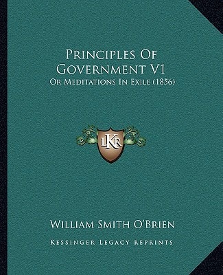 Principles Of Government V1: Or Meditations In Exile (1856)