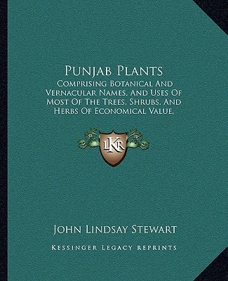 Punjab Plants: Comprising Botanical And Vernacular Names, And Uses Of Most Of The Trees, Shrubs, And Herbs Of Economical Value, Growing Within The Province (1869)