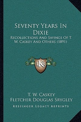 Seventy Years In Dixie: Recollections And Sayings Of T. W. Caskey And Others (1891)