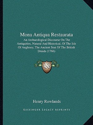 Mona Antiqua Restaurata: An Archaeological Discourse On The Antiquities, Natural And Historical, Of The Isle Of Anglesey, The Ancient Seat Of The British Druids (1766)
