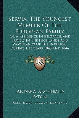 Servia, The Youngest Member Of The European Family: Or A Residence In Belgrade, And Travels In The Highlands And Woodlands Of The Interior, During The Years 1843 And 1844 (1845)