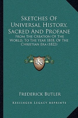 Sketches Of Universal History, Sacred And Profane: From The Creation Of The World, To The Year 1818, Of The Christian Era (1822)