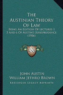 The Austinian Theory Of Law: Being An Edition Of Lectures 1, 5 And 6 Of Austin's Jurisprudence (1906)