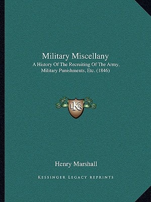 Military Miscellany: A History Of The Recruiting Of The Army, Military Punishments, Etc. (1846)