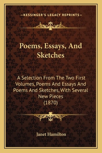 Poems, Essays, And Sketches: A Selection From The Two First Volumes, Poems And Essays And Poems And Sketches, With Several New Pieces (1870)