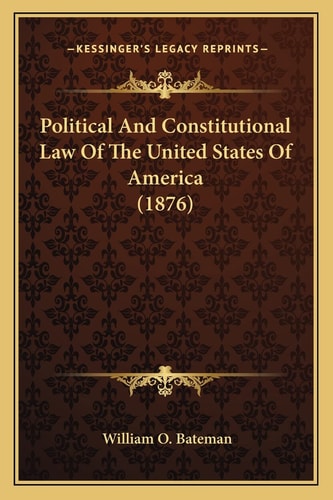 Political And Constitutional Law Of The United States Of America (1876)