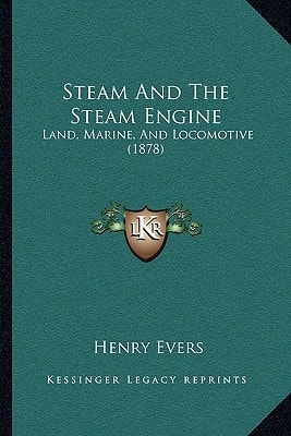 Steam And The Steam Engine: Land, Marine, And Locomotive (1878)