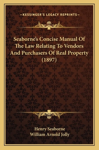 Seaborne's Concise Manual Of The Law Relating To Vendors And Purchasers Of Real Property (1897)