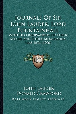 Journals Of Sir John Lauder, Lord Fountainhall: With His Observations On Public Affairs And Other Memoranda, 1665-1676 (1900)