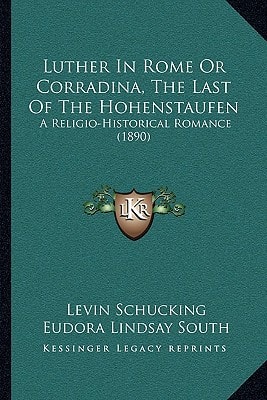Luther In Rome Or Corradina, The Last Of The Hohenstaufen: A Religio-Historical Romance (1890)