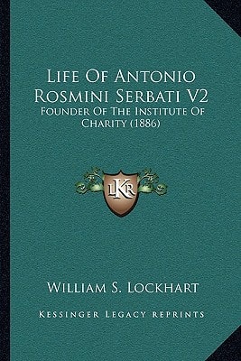 Life Of Antonio Rosmini Serbati V2: Founder Of The Institute Of Charity (1886)