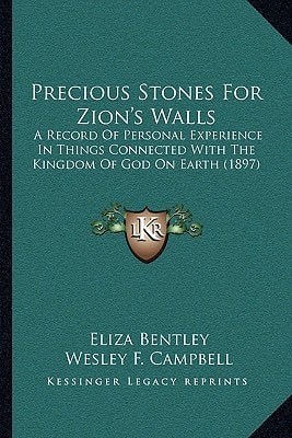 Precious Stones For Zion's Walls: A Record Of Personal Experience In Things Connected With The Kingdom Of God On Earth (1897)