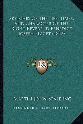 Sketches Of The Life, Times, And Character Of The Right Reverend Benedict Joseph Flaget (1852)