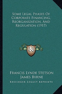 Some Legal Phases Of Corporate Financing, Reorganization, And Regulation (1917)